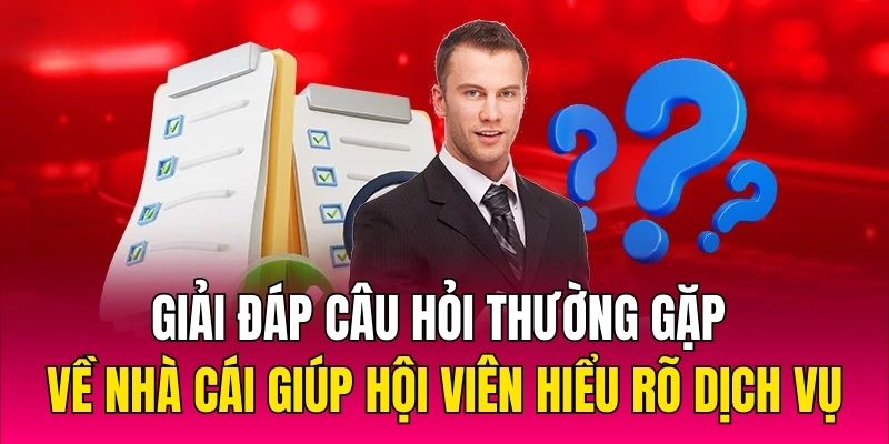 Giải đáp câu hỏi thường gặp về nhà cái giúp hội viên hiểu rõ dịch vụ