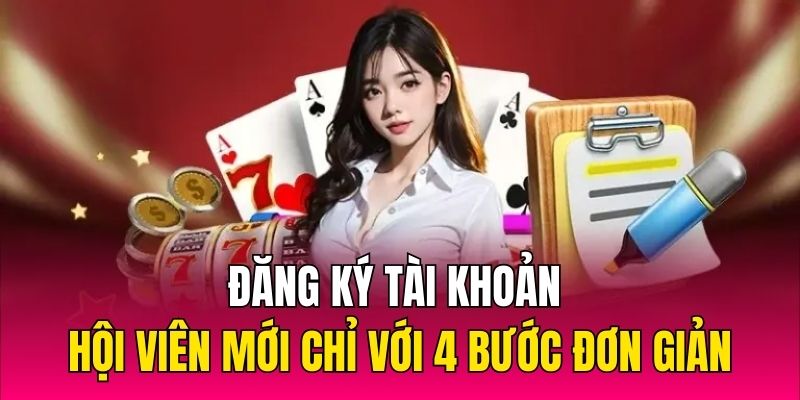 Đăng ký tài khoản hội viên mới chỉ với 4 bước đơn giản