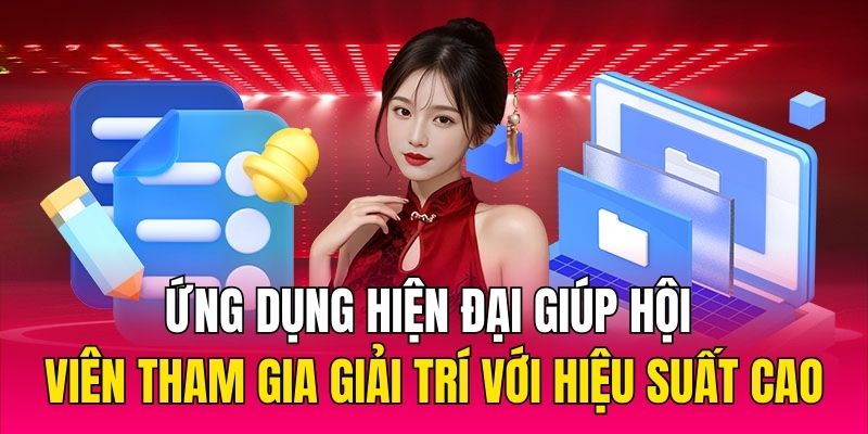 Ứng dụng hiện đại giúp hội viên tham gia giải trí với hiệu suất cao